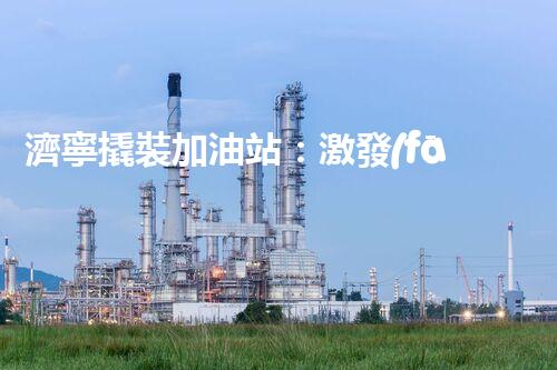 濟寧撬裝加油站：激發(fā)您對化工廠拆除技術(shù)的獵奇心！